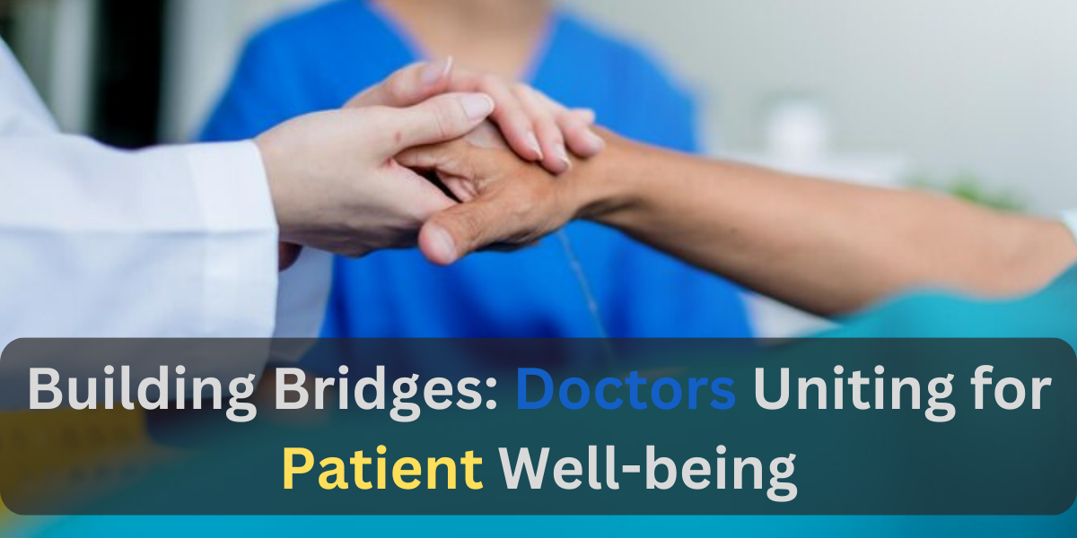 Building Bridges: Doctors Uniting for Patient Well-being